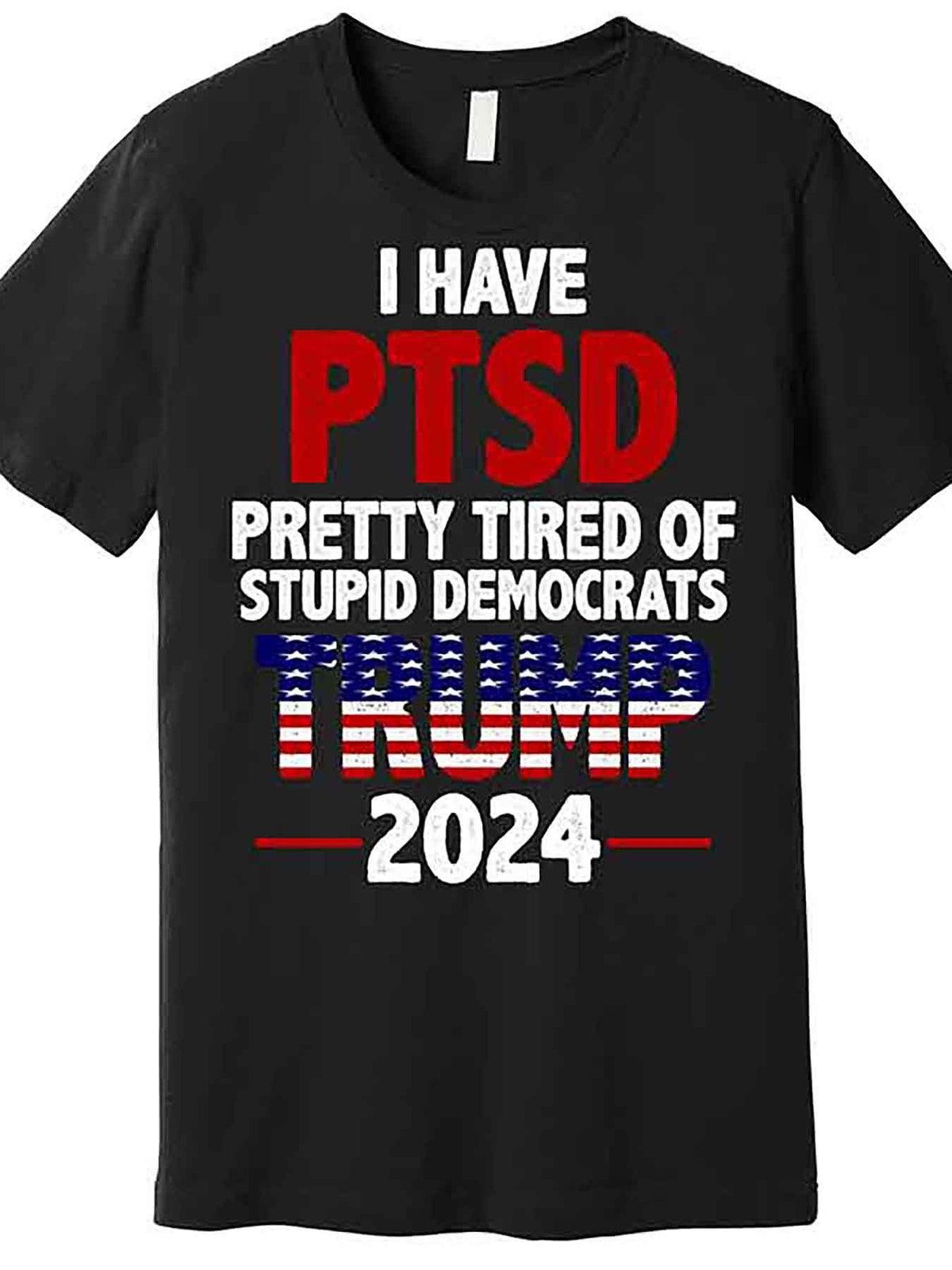 I Have PTSD Pretty Tired Of Stupid Democrats Trump 2024 Premium T-Shirt 230163 funny Men'S Short Sleeve Graphic T-shirt Collection black AA