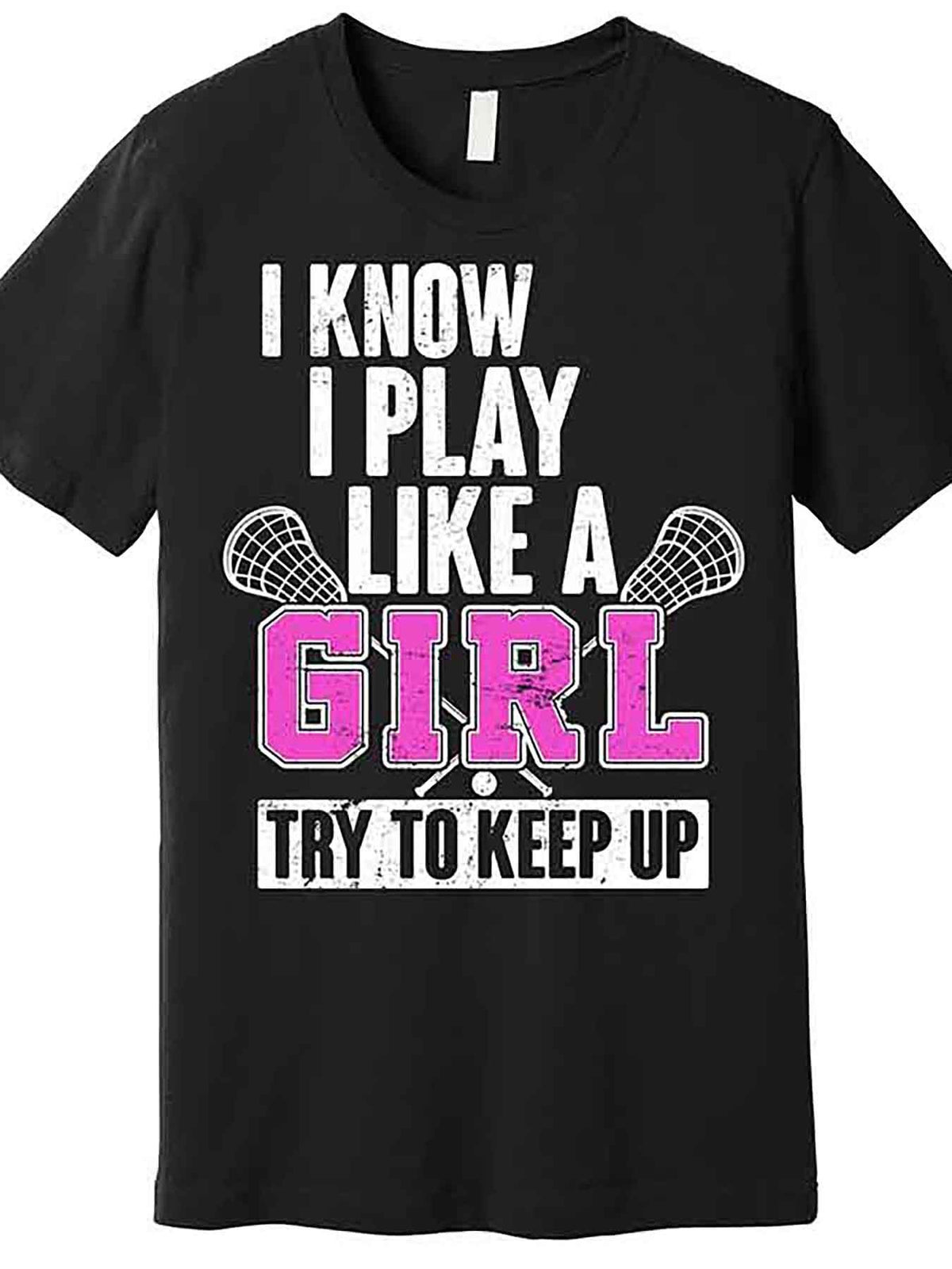Men's Funny Graphic T-Shirt - "I Know I Play Like a Girl Try to Keep Up" Lacrosse Premium, Short Sleeve, Black Cotton, Machine Washable, Sports T Shirt