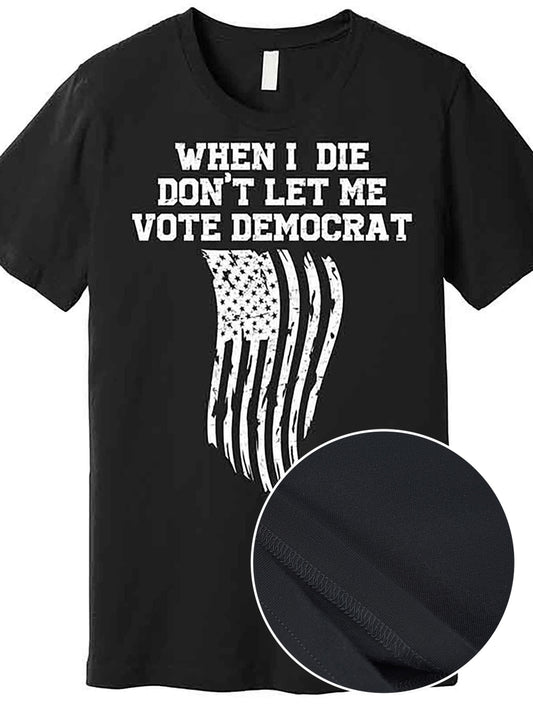When I Die Dont Let Me Vote Democrat Funny Republican Premium T-Shirt 227241 funny Men'S Short Sleeve Graphic T-shirt Collection black AA