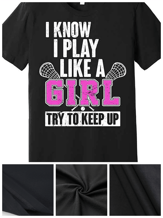 Men's Funny Graphic T-Shirt - "I Know I Play Like a Girl Try to Keep Up" Lacrosse Premium, Short Sleeve, Black Cotton, Machine Washable, Sports T Shirt