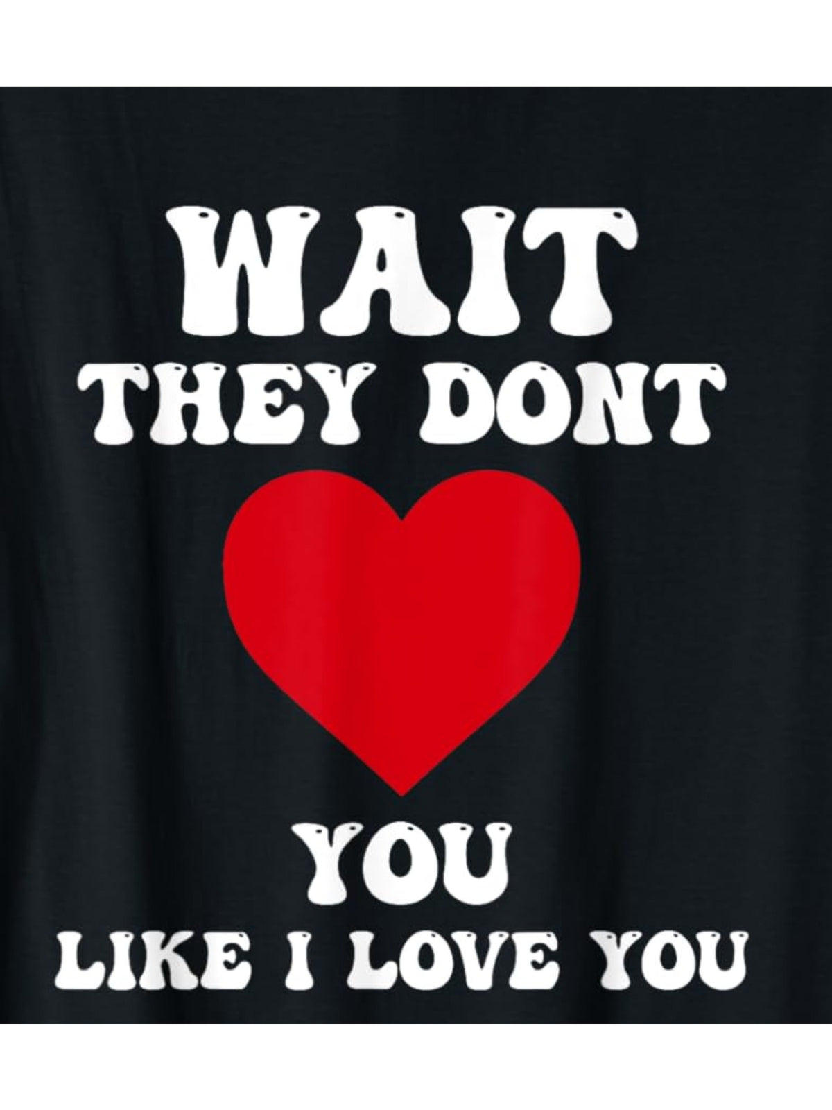 Men's "Wait, They Don't Love You Like I Love You" Funny Valentine's Day Quote T-Shirt - Casual & Comfortable 100% Cotton, Short-Sleeved, Perfect for Casual Attire & Gifts, Gift for Men|Retro Style Tee|Comfortable Fit