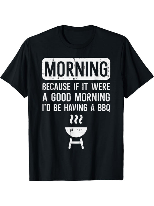 Morning Because If It Were a Good Morning I'd Be Having a BBQ Retro Trendy Printed T-shirt, Men's Casual and Comfortable T-shirt Summer, Men's Short-sleeved Top for Everyday Activities Birthday Gift to Men