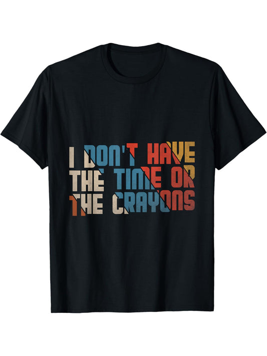 I Don't Have The Time Or The Crayons To Explain this to You Retro Trendy Printed T-shirt, Men'S Casual and Comfortable T-shirt Summer, Men'S Short-sleeved Top for Everyday Activities Birthday Gift to Men