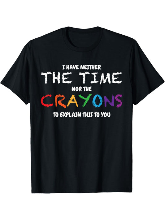 I Don't Have The Time Or The Crayons To Explain This To You Retro Trendy Printed T-shirt, Men'S Casual and Comfortable T-shirt Summer, Men'S Short-sleeved Top for Everyday Activities Birthday Gift to Men