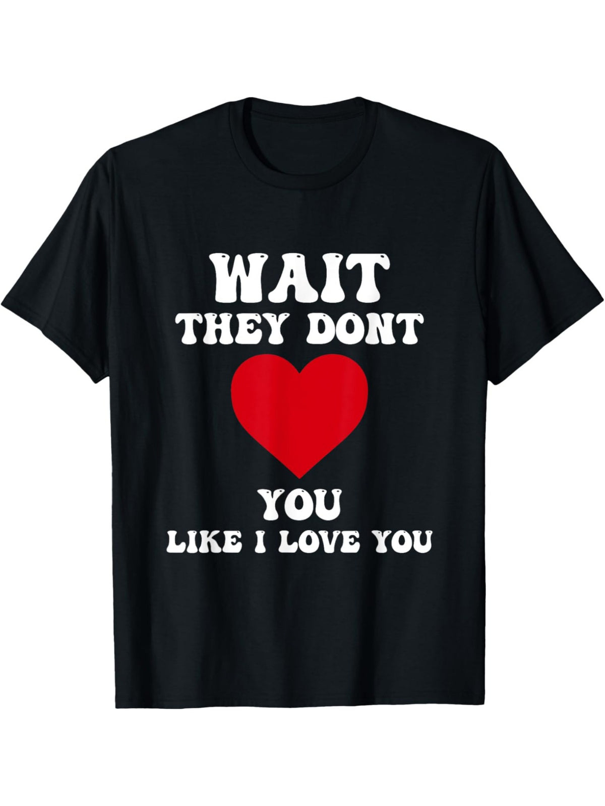Men's "Wait, They Don't Love You Like I Love You" Funny Valentine's Day Quote T-Shirt - Casual & Comfortable 100% Cotton, Short-Sleeved, Perfect for Casual Attire & Gifts, Gift for Men|Retro Style Tee|Comfortable Fit