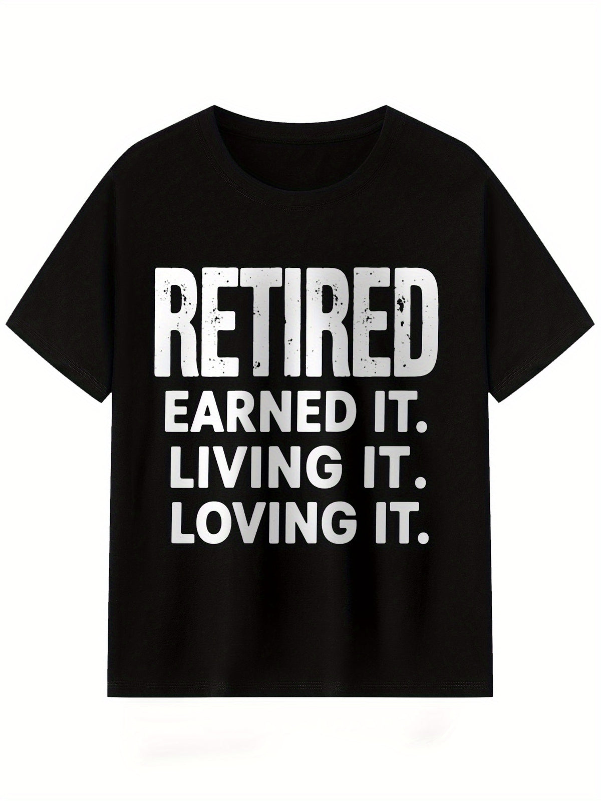 RETIRED EARNED IT. LIVING IT. LOVING IT Men's Short Sleeve Crew Neck T-Shirt - Lightweight Summer Casual Tee with Distressed Print, Regular Fit, Machine Washable for Outdoor & Retirement Lifestyle, Everyday Comfort, Bold Text Shirt, Comfortable Fit