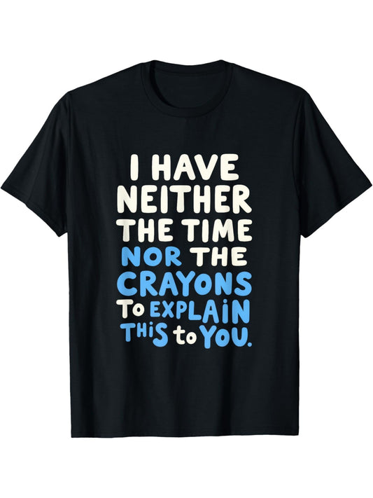 I Don't Have The Time Or The Crayons to Explain this to You Retro Trendy Printed T-shirt, Men's Casual and Comfortable T-shirt Summer, Men's Short-sleeved Top for Everyday Activities Birthday Gift to Men